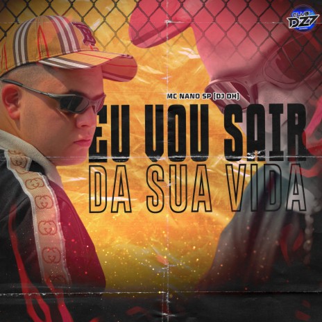 EU VOU SAIR DA SUA VIDA ft. MC NANO SP & DJ DH | Boomplay Music