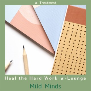 Heal the Hard Work Α-lounge - Mild Minds