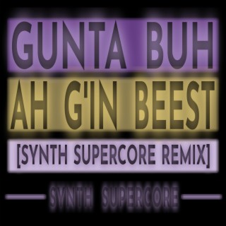 Gunta Buh Ah G'in Beest (Synth Supercore Remix)