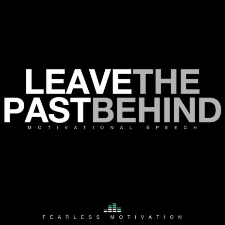 Leave the Past Behind (Motivational Speech) | Boomplay Music