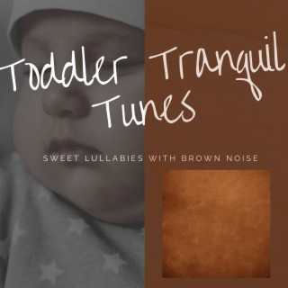 Toddler Tranquil Tunes: Sweet Lullabies with Brown Noise