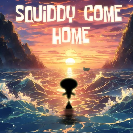 Squiddy Come Home ft. Patrick Stardawg, BOI WHAT, YourBoySponge, Kash Krabs & Glorb | Boomplay Music