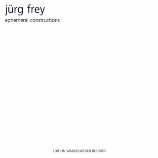 Jürg Frey: Ephemeral Constructions