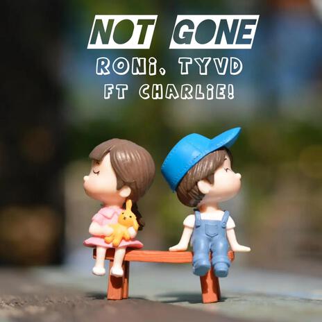 Not Gone ft. Tyvd & Charlie! | Boomplay Music