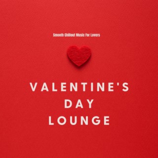 Valentine's Day Lounge (Smooth Chillout Music For Lovers)