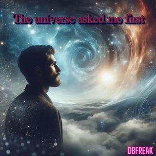 The universe asked me first