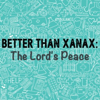 Better Than Xanax: Part II: The Lord‘s Peace
