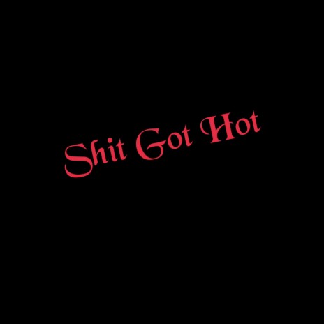 Shit Got Hot | Boomplay Music