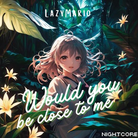 Would you be close to me ft. Nightcore | Boomplay Music