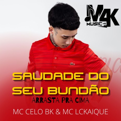 SAUDADE DO SEU BUNDÃO ARRASTA PRA CIMA ft. MC Celo BK & MC LCKaiike | Boomplay Music