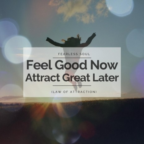 Feel Good Now Attract Great Later (Law of Attraction) | Boomplay Music