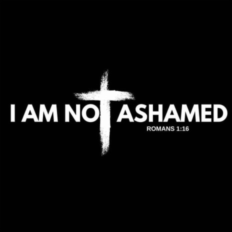I Am Not Ashamed | Boomplay Music