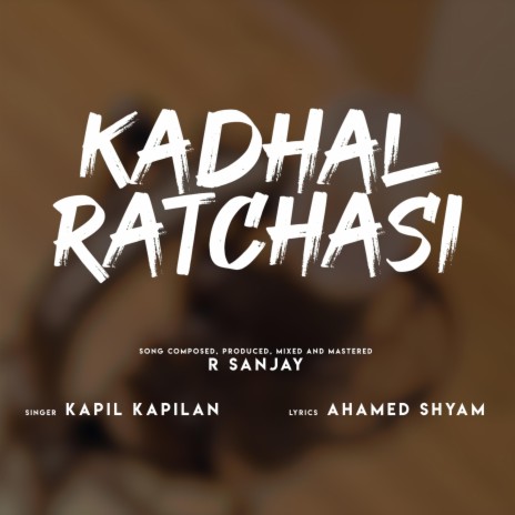 Kadhal Ratchasi ft. Kapil Kapilan & Ahamed Shyam | Boomplay Music