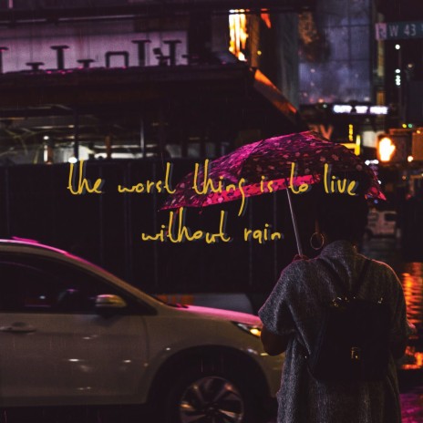 The Worst Thing Is to Live without Rain | Boomplay Music