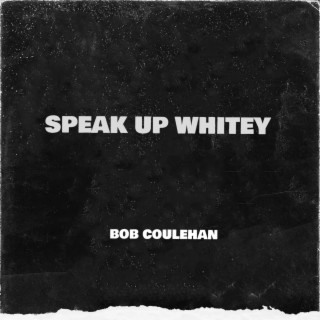 SPEAK UP WHITEY