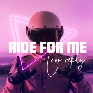 Ride for me