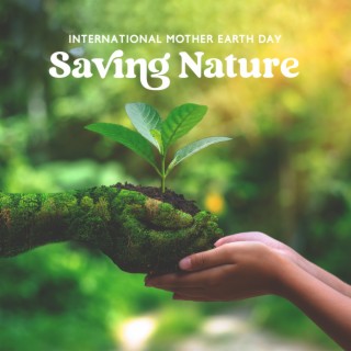 International Mother Earth Day: Saving Nature