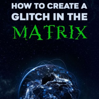 How to Create a Glitch in the Matrix