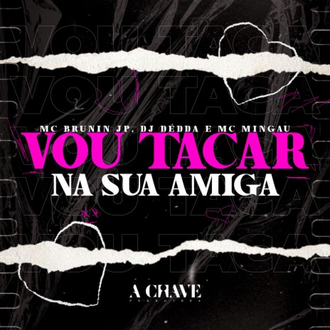 Vou Tacar na Sua Amiga ft. Mc Mingau & Mc Brunin JP | Boomplay Music