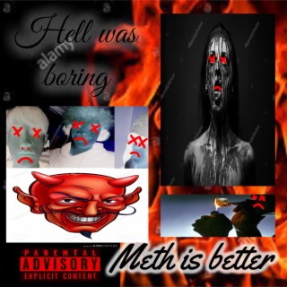 Hell was boring, Meth is better