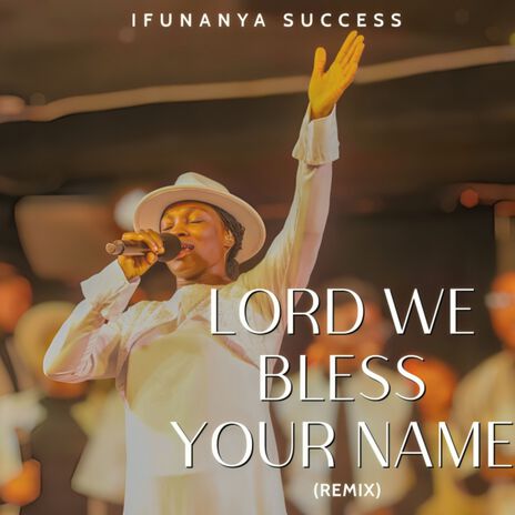 Lord We Bless Your Name | Boomplay Music