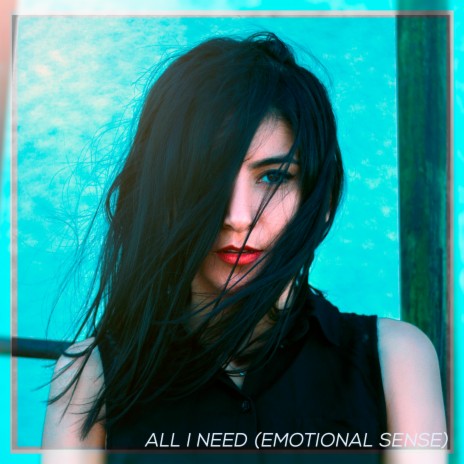 All I Need (Emotional Sense)