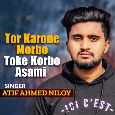 Tor Karone Morbo Toke Korbo Asami l Atif Ahmed Niloy l Bangla Song | Boomplay Music