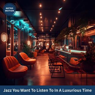 Jazz You Want to Listen to in a Luxurious Time