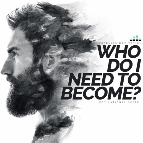 Who Do I Need to Become (Motivational Speech) | Boomplay Music