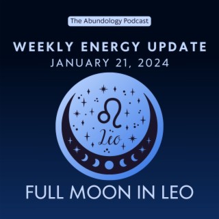 #306 - Weekly Energy Update for January 21, 2024: Full Moon in Leo