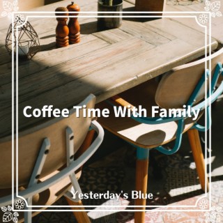 Coffee Time with Family