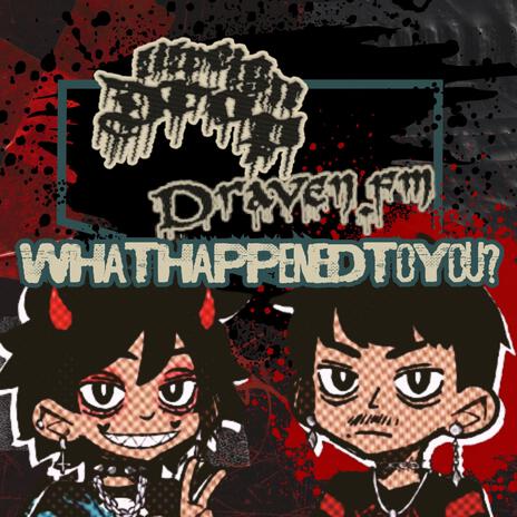 WHATHAPPENDTOYOU? ft. draven.fm