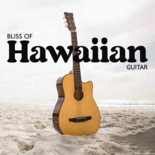 Bliss of Hawaiian Guitar: Relaxing Tropical Guitar Music for Effective Stress Release, Find True Tranquility & Happiness