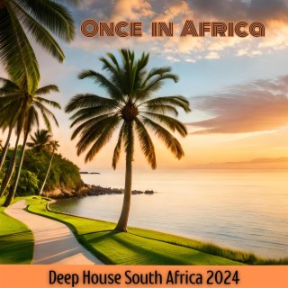 Once in Africa: Deep House Music South Africa 2024