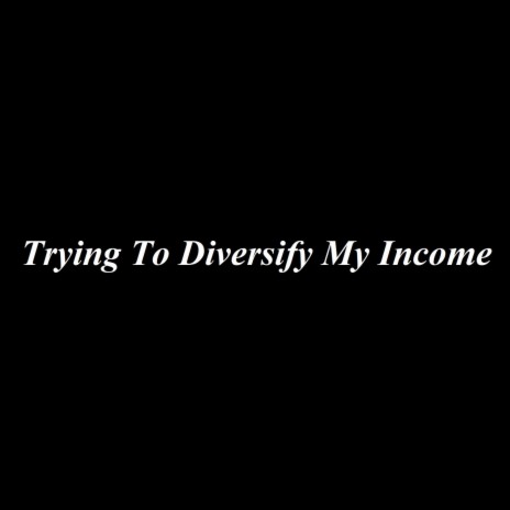 Trying To Diversify My Income | Boomplay Music