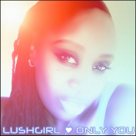 Only You ft. LushGirl | Boomplay Music