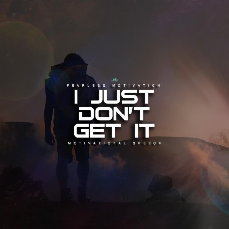 I Just Don't Get It (Motivational Speech) | Boomplay Music