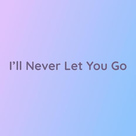 I'll Never Let You Go | Boomplay Music