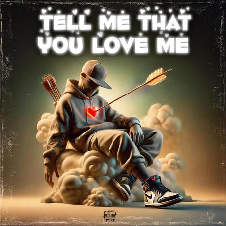 Tell Me That You Love Me | Boomplay Music