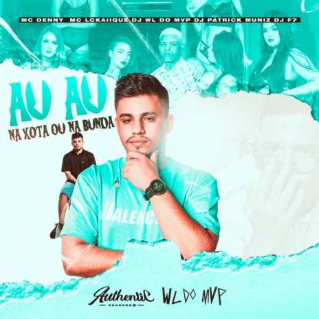 Auau - Na Xota ou na Bunda ft. DJ WL DO MVP, Mc denny, DJ F7 & MC LCKaiique | Boomplay Music