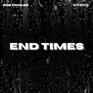 End Times ft. Rob Tha 4th & Rob Fowler lyrics | Boomplay Music