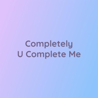 Completely U Complete Me