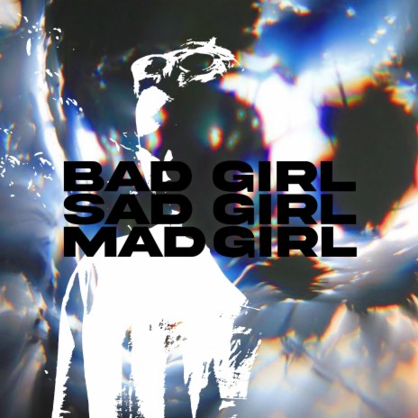 BAD GIRL SAD GIRL MAD GIRL