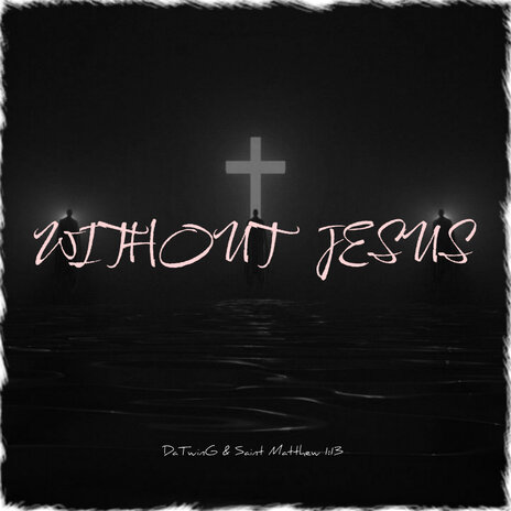 Without Jesus ft. Saint Matthew 7:13 | Boomplay Music