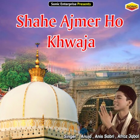 Shahe Ajmer Ho Khwaja (Islamic) ft. Anish Sabri & Afroz Ikbal | Boomplay Music