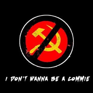 i don't wanna be a Commie