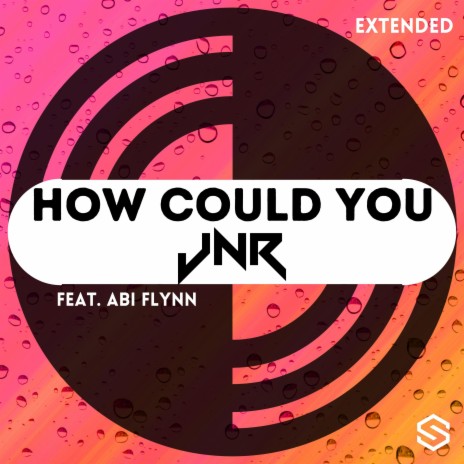 How Could You (Extended Mix) ft. Abi Flynn | Boomplay Music