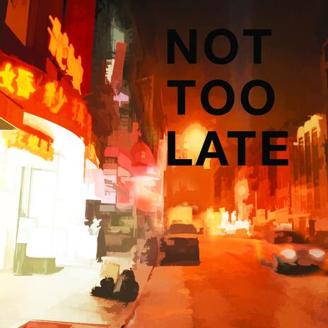 Not Too Late | Boomplay Music