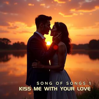 Kiss Me With Your Love (Song of Songs 1)