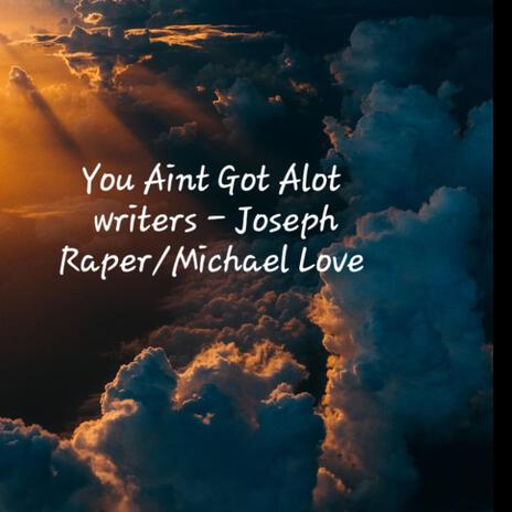 You Aint Got Alot | Boomplay Music